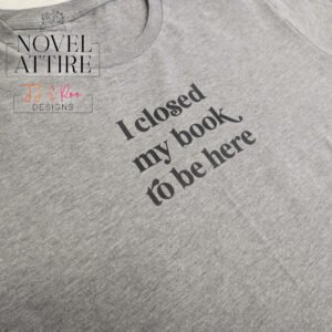 "I Closed My Book To Be Here" PLUS SIZE T-Shirt